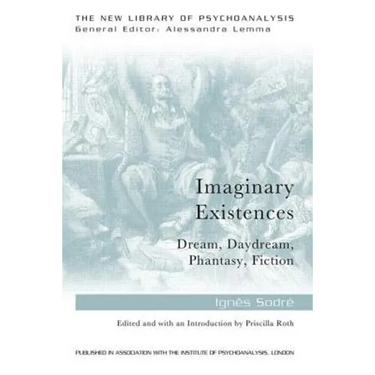 Imaginary Existences: A psychoanalytic exploration of phantasy, fiction, dreams and daydreams