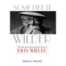 Some Like It Wilder: The Life and Controversial Films of Billy Wilder