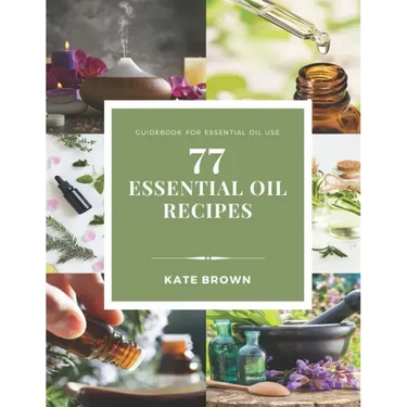 77 Essential Oil Recipes: Guidebook for essential oil use