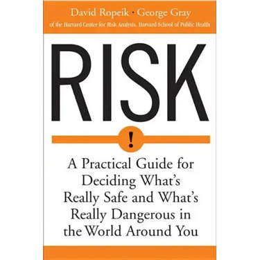 Risk: A Practical Guide for Deciding What's Really Safe and What's Dangerous in the World Around You
