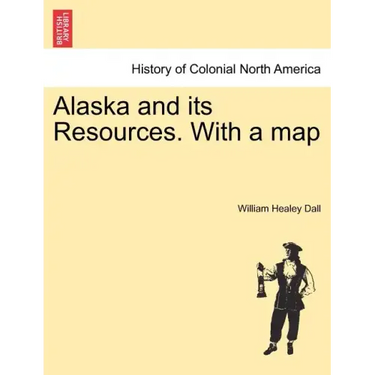 Alaska and its Resources. With a map