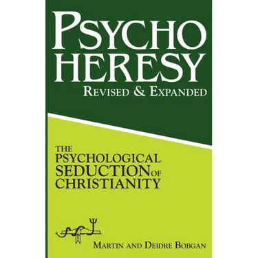PsychoHeresy: The Psychological Seduction of Christianity