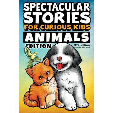 Spectacular Stories for Curious Kids Animals Edition: Fascinating Tales to Inspire & Amaze Young Readers
