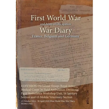 8 DIVISION Divisional Troops Royal Army Medical Corps 26 Field Ambulance, Divisional Field Ambulance Workshop Unit, 14 Sanitary Section and 15 Mobile