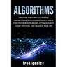 Algorithms: Discover the Computer Science and Artificial Intelligence Used to Solve Everyday Human Problems, Optimize Habits, Lear