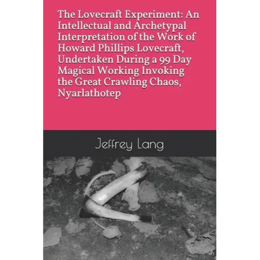The Lovecraft Experiment: An Intellectual and Archetypal Interpretation of the Work of Howard Phillips Lovecraft, Undertaken During a 99 Day Mag