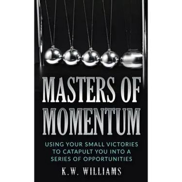 Masters Of Momentum: Using Your Small Victories To Catapult You Into A Series Of Opportunities