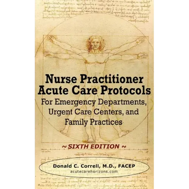 Nurse Practitioner Acute Care Protocols - SIXTH EDITION: For Emergency Departments, Urgent Care Centers, and Family Practices