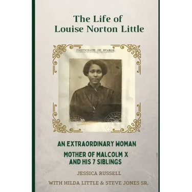 The Life of Louise Norton Little: An extraordinary woman: mother of Malcolm X and his 7 siblings
