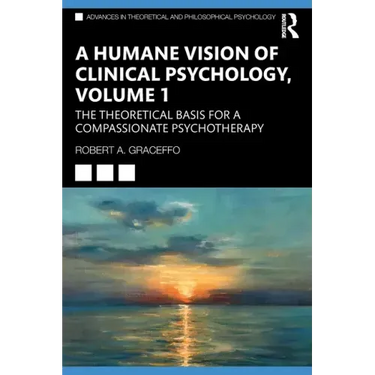 A Humane Vision of Clinical Psychology, Volume 1: The Theoretical Basis for a Compassionate Psychotherapy