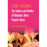 Luk Thung: The Culture and Politics of Thailand's Most Popular Music