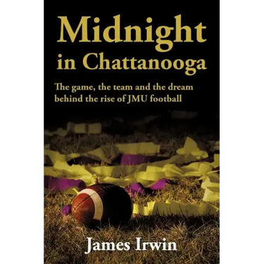Midnight in Chattanooga: The Game, the Team and the Dream Behind the Rise of Jmu Football