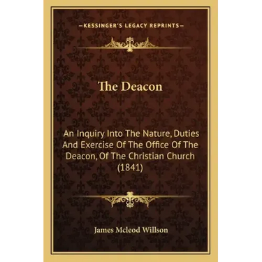 The Deacon: An Inquiry Into The Nature, Duties And Exercise Of The Office Of The Deacon, Of The Christian Church (1841)