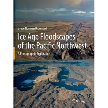 Ice Age Floodscapes of the Pacific Northwest: A Photographic Exploration