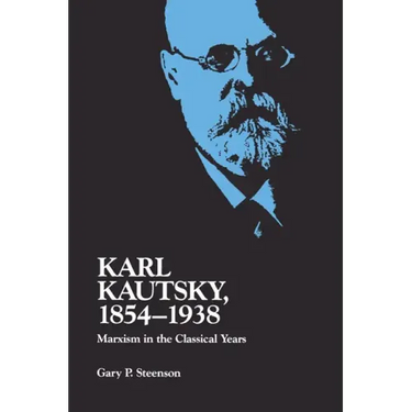 Karl Kautsky, 1854-1938: Marxism in the Classical Years