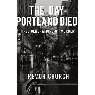 The Day Portland Died: Three Generations of Murder