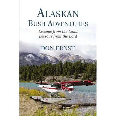 Alaskan Bush Adventures: Lessons from the Land Lessons from the Lord