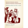 Encountering Jesus, Encountering Scripture: Reading the Bible Critically in Faith