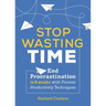 Stop Wasting Time: End Procrastination in 5 Weeks with Proven Productivity Techniques