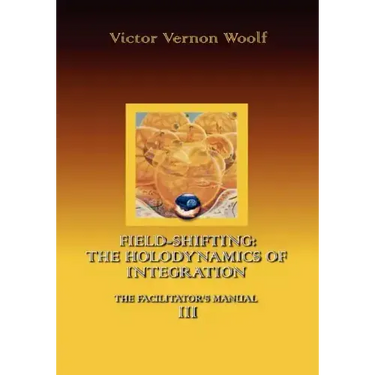 Field-Shifting: The Holodynamics of Integration: Manual III (Large Print)