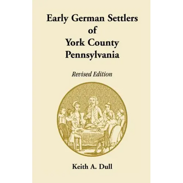 Early German Settlers of York County, Pennsylvania Revised Edition