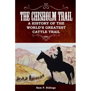 The Chisholm Trail: A History of the World's Greatest Cattle Trail