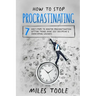How to Stop Procrastinating: 7 Easy Steps to Master Procrastination, Getting Things Done, Self Discipline & Overcoming Laziness