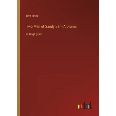 Two Men of Sandy Bar - A Drama: in large print