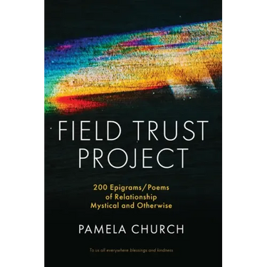 Field Trust Project: 200 Epigrams/Poems of Relationship Mystical and Otherwise
