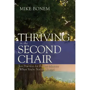 Thriving in the Second Chair: Ten Practices for Robust Ministry (When You're Not in Charge)