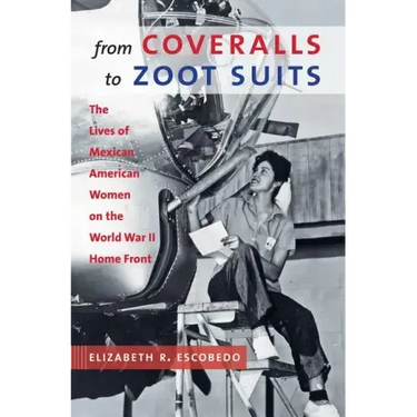 From Coveralls to Zoot Suits: The Lives of Mexican American Women on the World War II Home Front