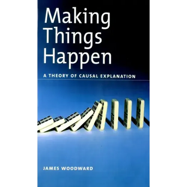 Making Things Happen: A Theory of Causal Explanation