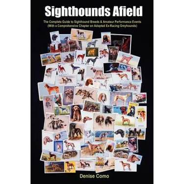 Sighthounds Afield: The Complete Guide to Sighthound Breeds & Amateur Performance Events with a Comprehensive Chapter on Adopted Ex-Racing