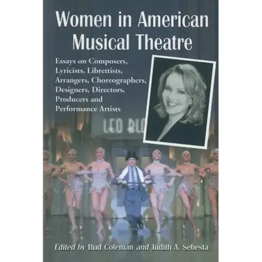 Women in American Musical Theatre: Essays on Composers, Lyricists, Librettists, Arrangers, Choreographers, Designers, Directors, Producers and Perform
