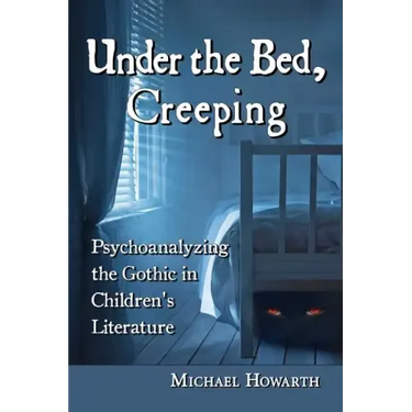 Under the Bed, Creeping: Psychoanalyzing the Gothic in Children's Literature