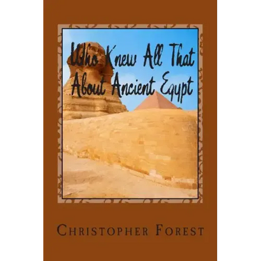 Who Knew All That About Ancient Egypt: 101 Facts About Ancient Egypt
