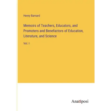 Memoirs of Teachers, Educators, and Promoters and Benefactors of Education, Literature, and Science: Vol. I