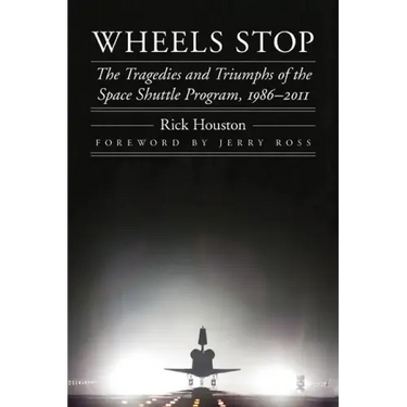 Wheels Stop: The Tragedies and Triumphs of the Space Shuttle Program, 1986-2011