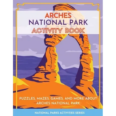 Arches National Park Activity Book: Puzzles, Mazes, Games, and More About Arches National Park