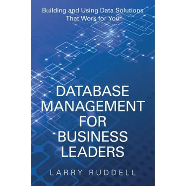 Database Management for Business Leaders: Building and Using Data Solutions That Work for You