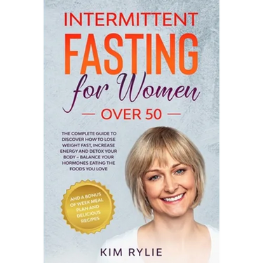 Intermittent fasting for women over 50: The Complete Guide to Discover How to Lose Weight Fast, Increase Energy and Detox your Body. And a BONUS of We