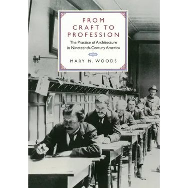 From Craft to Profession: The Practice of Architecture in Nineteenth-Century America