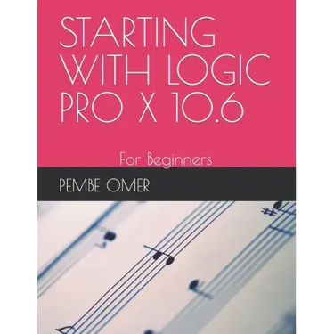 Starting with Logic Pro X 10.6: For Beginners