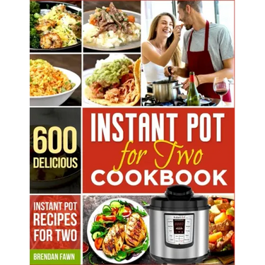 Instant Pot for Two Cookbook: 600 Delicious Instant Pot Recipes for Two