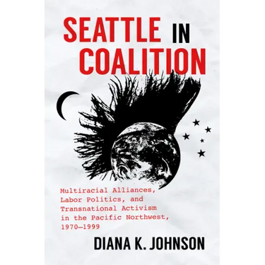 Seattle in Coalition: Multiracial Alliances, Labor Politics, and Transnational Activism in the Pacific Northwest, 1970-1999