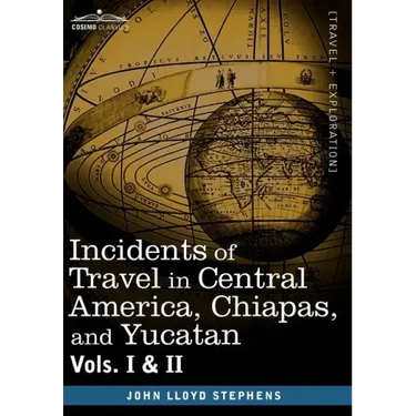 Incidents of Travel in Central America, Chiapas, and Yucatan, Vols. I and II