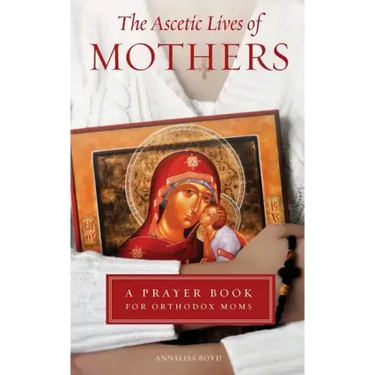 Ascetic Lives of Mothers: A Prayer Book for Orthodox Moms
