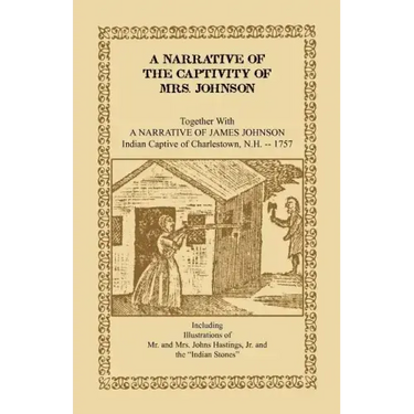A Narrative of the Captivity of Mrs. Johnson, Together with a Narrative of James Johnson: Indian Captive of Charlestown, New Hampshire