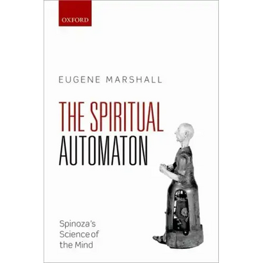 Spiritual Automaton: Spinoza's Science of the Mind