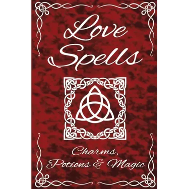 Love Spells Potions Magic Charms Rituals - The Ultimate Guide to Attracting Love, Passion, Sex, Romance, Marriage